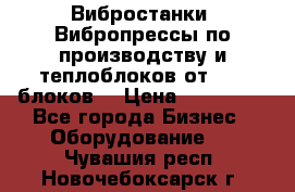 Вибростанки, Вибропрессы по производству и теплоблоков от 1000 блоков. › Цена ­ 550 000 - Все города Бизнес » Оборудование   . Чувашия респ.,Новочебоксарск г.